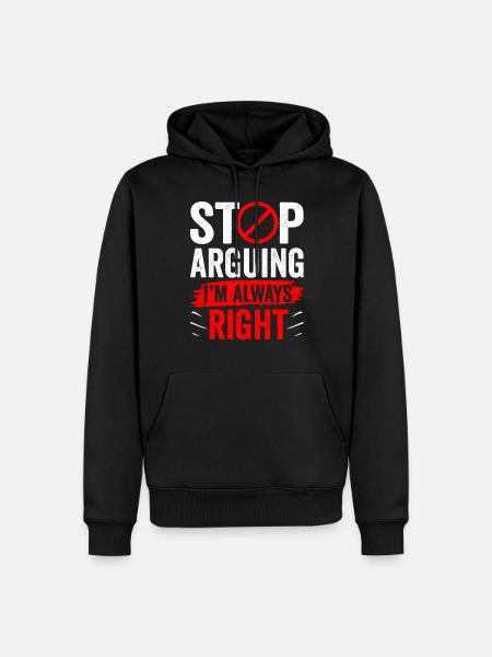 Stop arguing I'm always right - Men’s Premium Organic Hoodie - black