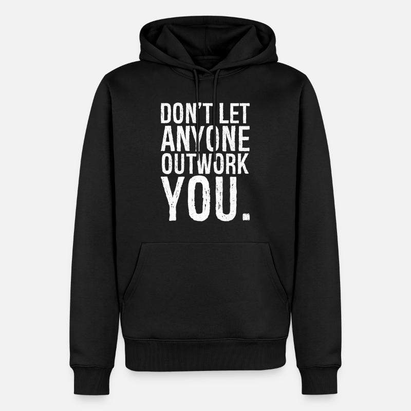 don't let anyone outwork you - Männer Premium Bio Hoodie - Schwarz