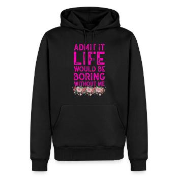 Admit It Life Would Be Boring Without Me Sarcastic - Männer Premium Bio Hoodie - Schwarz - Vorne - Nico (187cm)