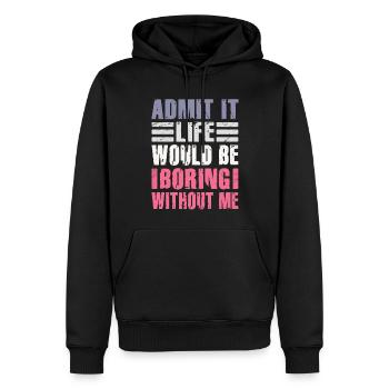 Admit It Life Would Be Boring Without Me Sarcastic - Männer Premium Bio Hoodie - Schwarz - Vorne - Nico (187cm)