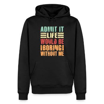 Admit It Life Would Be Boring Without Me Sarcastic - Männer Premium Bio Hoodie - Schwarz - Vorne - Nico (187cm)