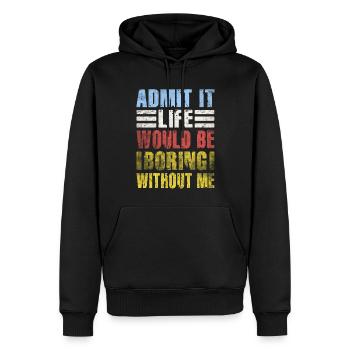Admit It Life Would Be Boring Without Me Sarcastic - Männer Premium Bio Hoodie - Schwarz - Vorne - Nico (187cm)