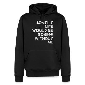 Admit It Life Would Be Boring Without Me Sarcastic - Männer Premium Bio Hoodie - Schwarz - Vorne - Nico (187cm)