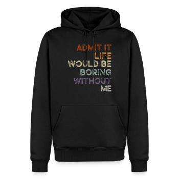 Admit It Life Would Be Boring Without Me Sarcastic - Männer Premium Bio Hoodie - Schwarz - Vorne - Nico (187cm)