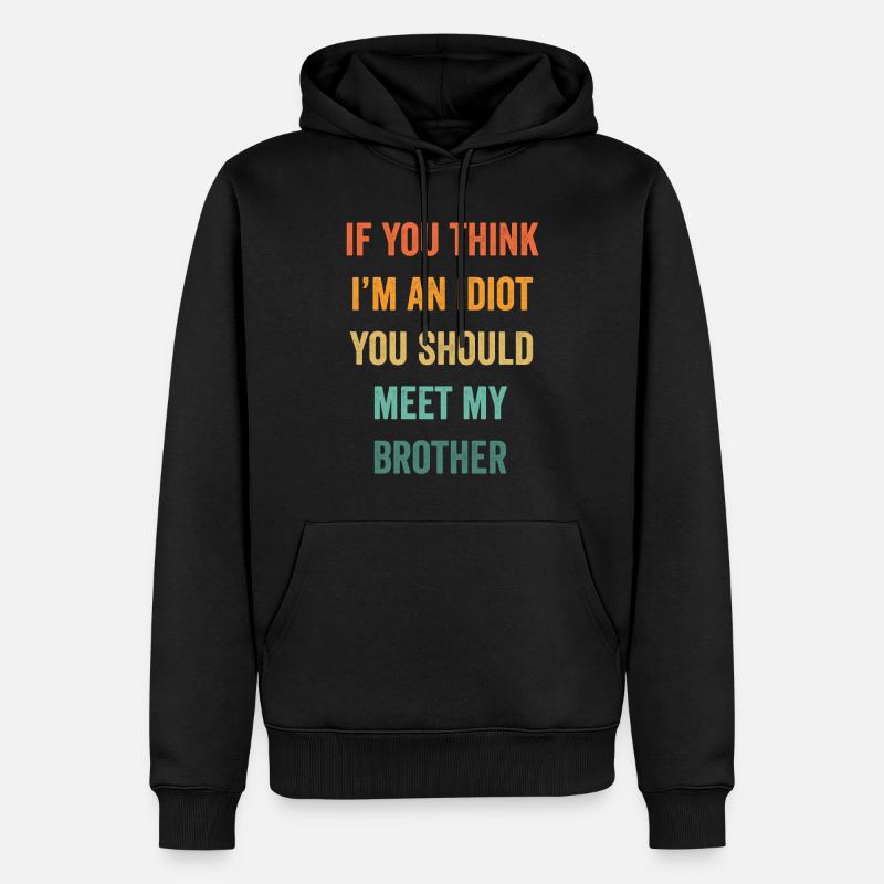 Si vous pensez que je suis un idiot, vous devriez rencontrer mon frère - Sweat à capuche Premium bio Homme - noir
