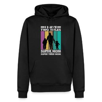 I Have Two Titles Super Mom And Super Tired Mom - Men’s Premium Organic Hoodie - black - Front - Nico (187cm)