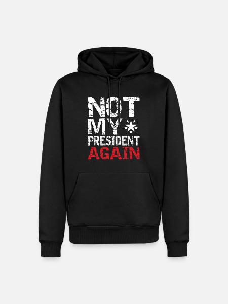 Not my president again. - Men’s Premium Organic Hoodie - black