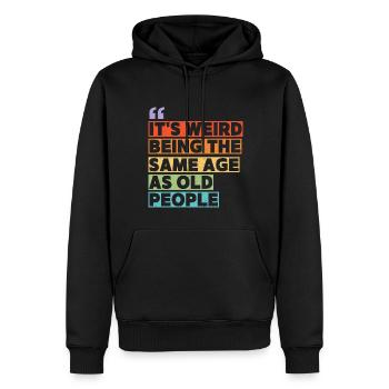 It's Weird Being The Same Age As Old People - Men’s Premium Organic Hoodie - black - Front - Nico (187cm)