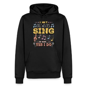 I Don't Always Sing Oh Wait, Funny Musical Theater - Männer Premium Bio Hoodie - Schwarz - Vorne - Nico (187cm)