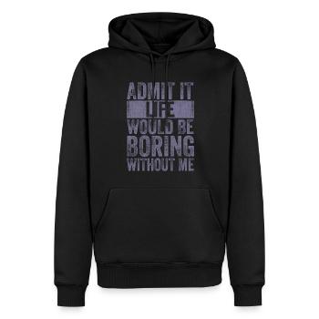 Avouez-le, la vie serait ennuyeuse sans moi - Sweat à capuche Premium bio Homme - noir - Devant - Nico (187cm)