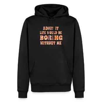 Avouez-le, la vie serait ennuyeuse sans moi - Sweat à capuche Premium bio Homme - noir - Devant - Nico (187cm)