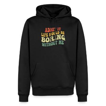 Avouez-le, la vie serait ennuyeuse sans moi - Sweat à capuche Premium bio Homme - noir - Devant - Nico (187cm)