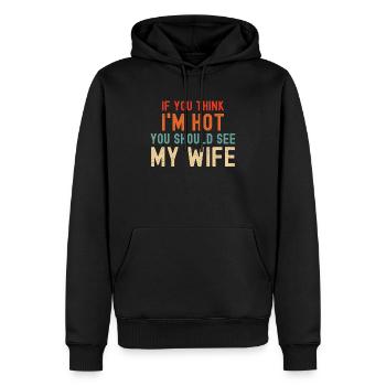 If You Think I'm Hot You Should See My Wife - Men’s Premium Organic Hoodie - black - Front - Nico (187cm)