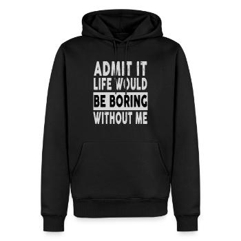 Admit It Life Would Be Boring Without Me Funny - Men’s Premium Organic Hoodie - black - Front - Nico (187cm)