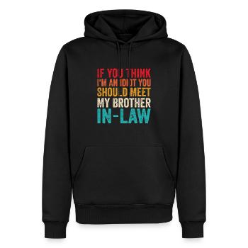 Wenn du denkst, dass ich ein Idiot bin, solltest du dich mit meinem Schwager treffen - Männer Premium Bio Hoodie - Schwarz - Vorne - Nico (187cm)