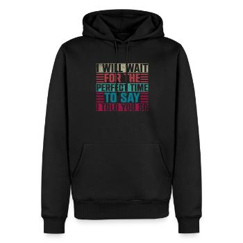 I Will Wait For The Perfect Time To Say I Told You - Männer Premium Bio Hoodie - Schwarz - Vorne - Nico (187cm)