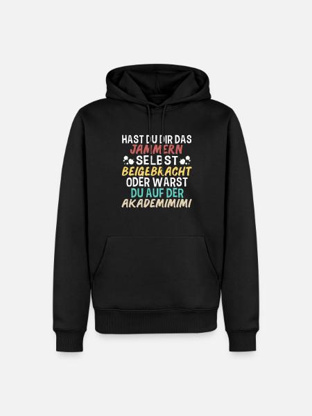 Hast Du Dir Das Jammern Selbst Beigebracht - Männer Premium Bio Hoodie - Schwarz