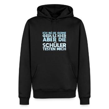 Ich Wäre Gerne Geduldiger, Aber Die Schüler... - Männer Premium Bio Hoodie - Schwarz - Vorne - Nico (187cm)