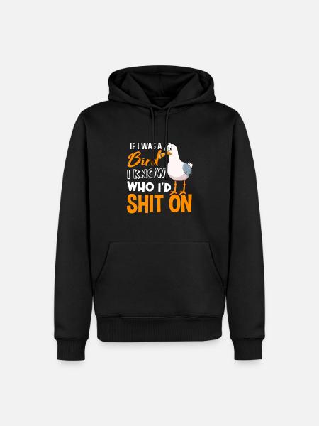 If I Was A Bird I Know Who I'd Shit On - Men’s Premium Organic Hoodie - black