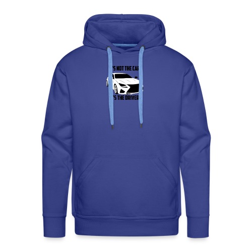 It's not the car, it's the driver. - Männer Premium Hoodie
