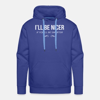 I'll be nicer if you'll be smarter - Hoodies for men
