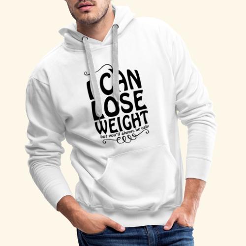 I can lose weight, but you’ll always be ugly. - Men's Premium Hoodie