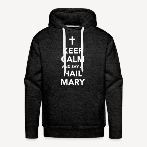 KEEP CALM.....HAIL MARY - Men's Premium Hoodie