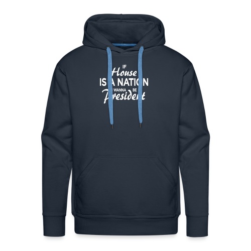 If House Is A Nation I Wanna Be President - Männer Premium Hoodie
