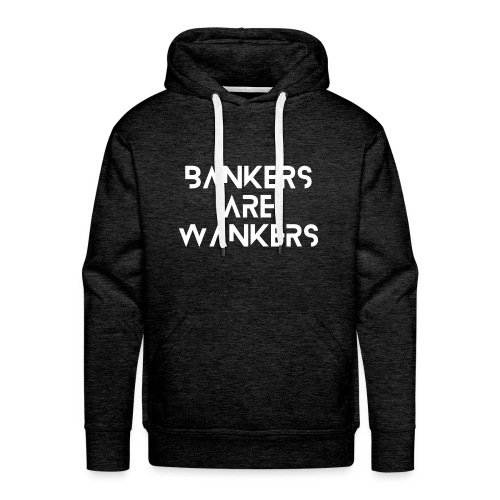 Bankers are Wankers - Men's Premium Hoodie