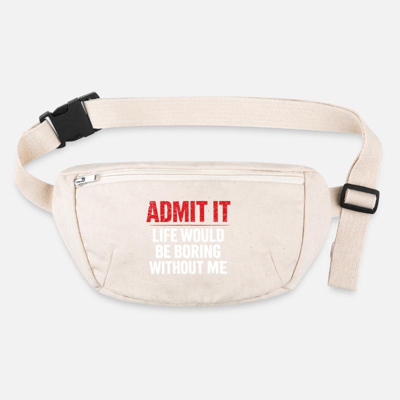 Admit It Life Boring Without Me - Humour Sac banane recyclé Stanley/Stella
