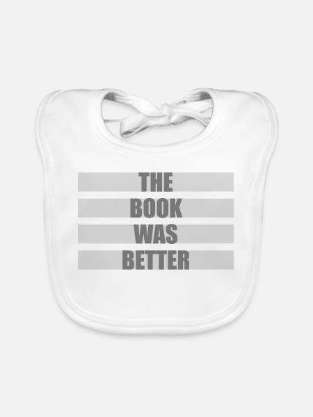 The Book Was Better Funny Bookworm Movie Saying - Organic Baby Bibs - white - Front