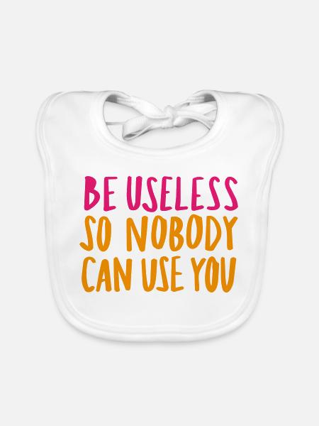 Be Useless So Nobody Can Use You - Baby Bio-Lätzchen - Weiß