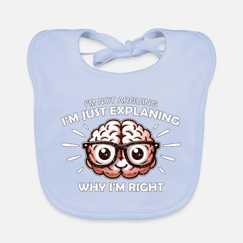 I'M NOT ARGUING I'M JUST EXPLAINING WHY I'M RIGHT Organic Baby Bibs