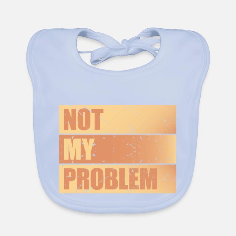 Not My Problem Funny Sarcasm Humor Joke Quote Organic Baby Bibs