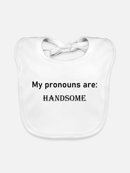 My pronouns are: HANDSOME - Organic Baby Bibs - white - Front
