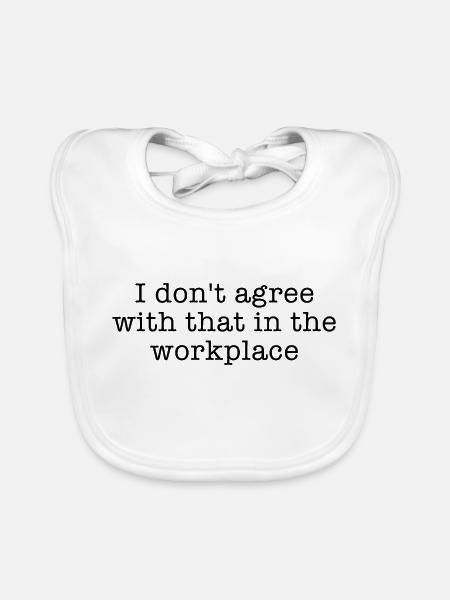 I don t agree with that in the workplace - Organic Baby Bibs - white - Front