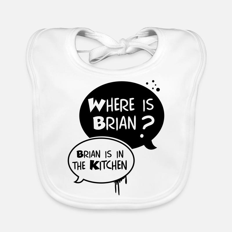where is Brian ?, Brian is in the kitchen Bavoir bio Bébé
