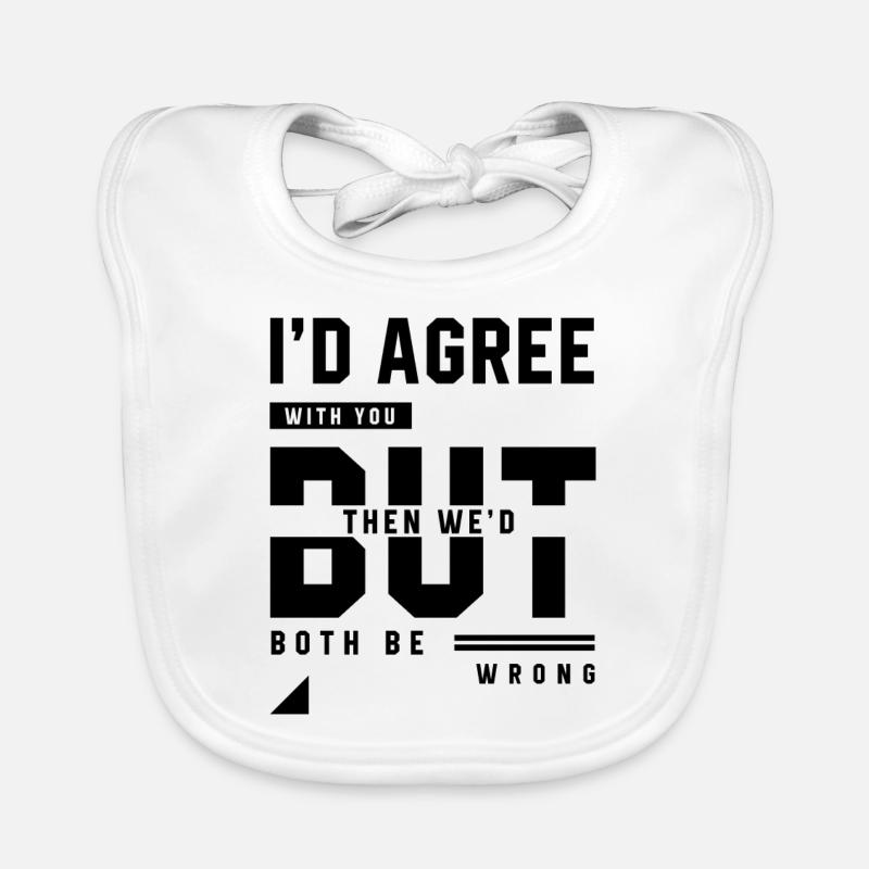 I'd Agree With You - Funny Quotes Gift Organic Baby Bibs
