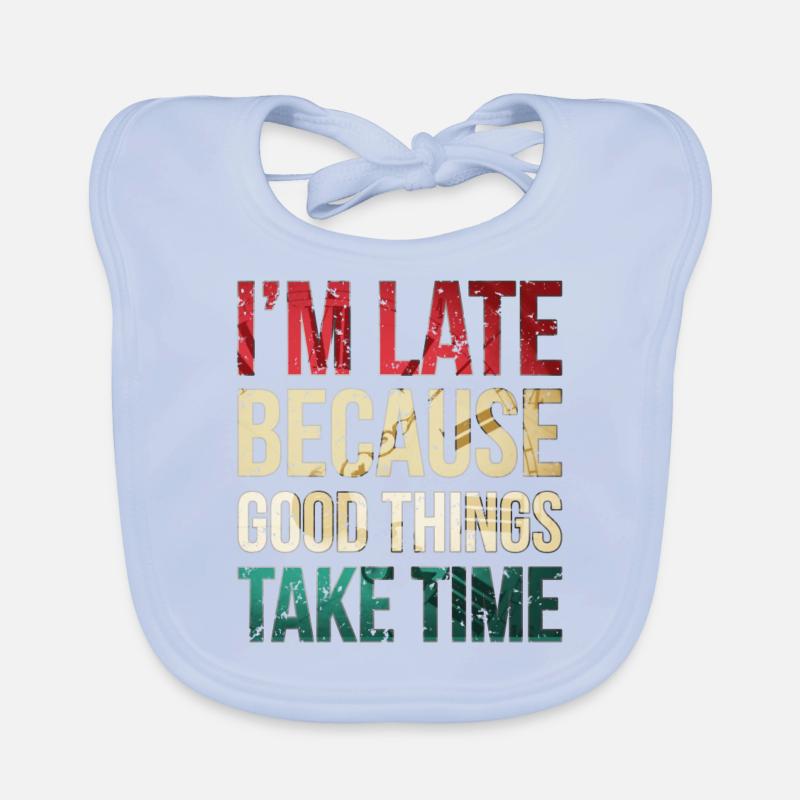 I am late because good things take time Funny Organic Baby Bibs