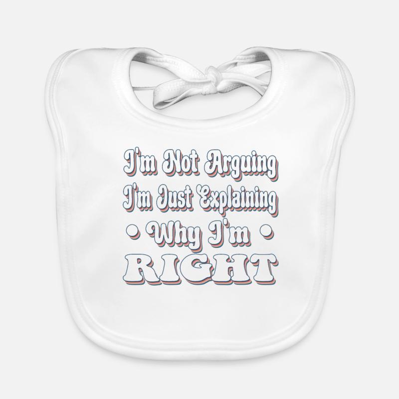 I'm Not Arquing I'm Just Explaining Why I'm Right - Organic Baby Bibs - white