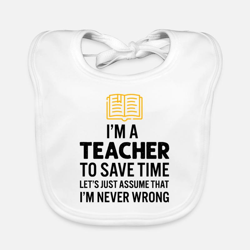 I'm A Teacher To Save Time I'm Never Wrong Baby Bio-Lätzchen