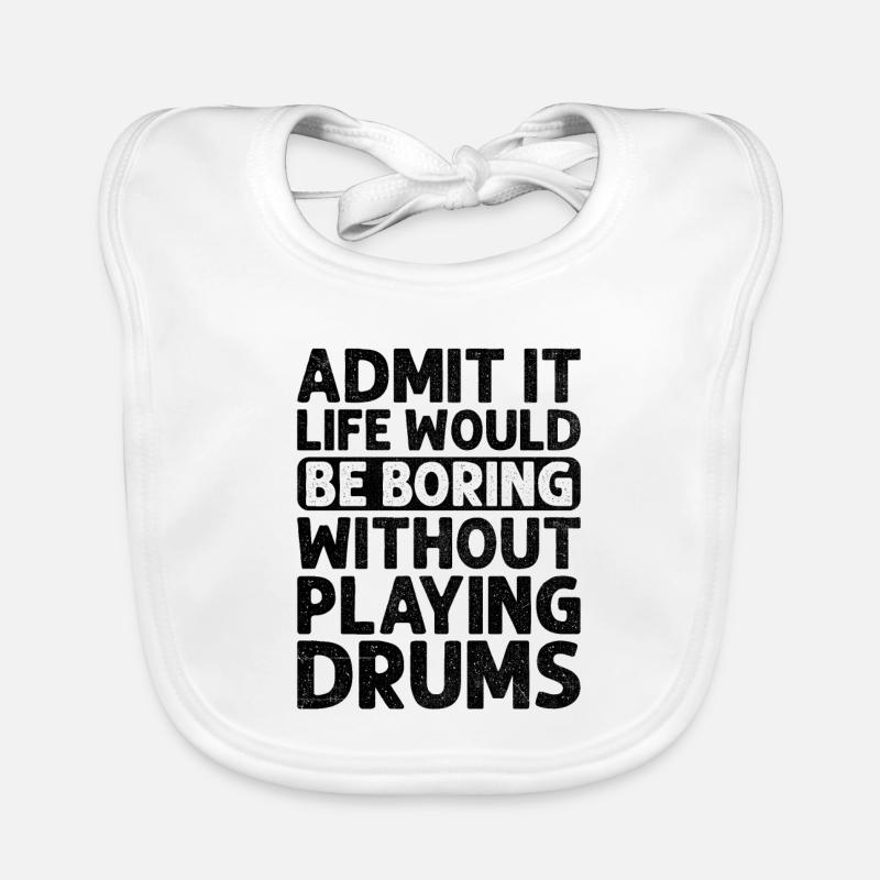 Admit It Life Would Be Boring Without Playing Drum Organic Baby Bibs