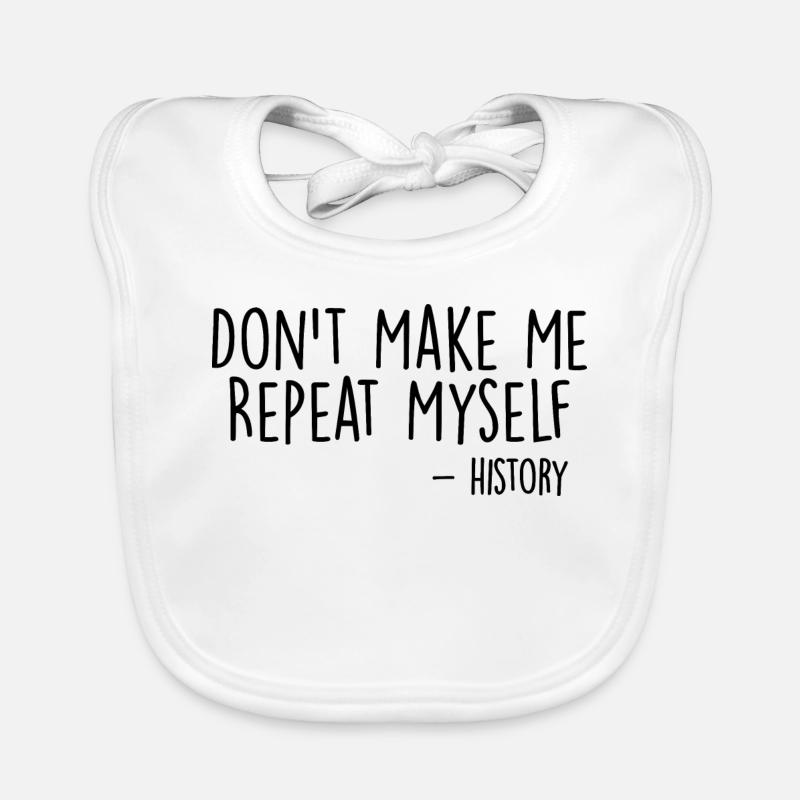 Don't Make Me Repeat Myself History Funny Quote Organic Baby Bibs