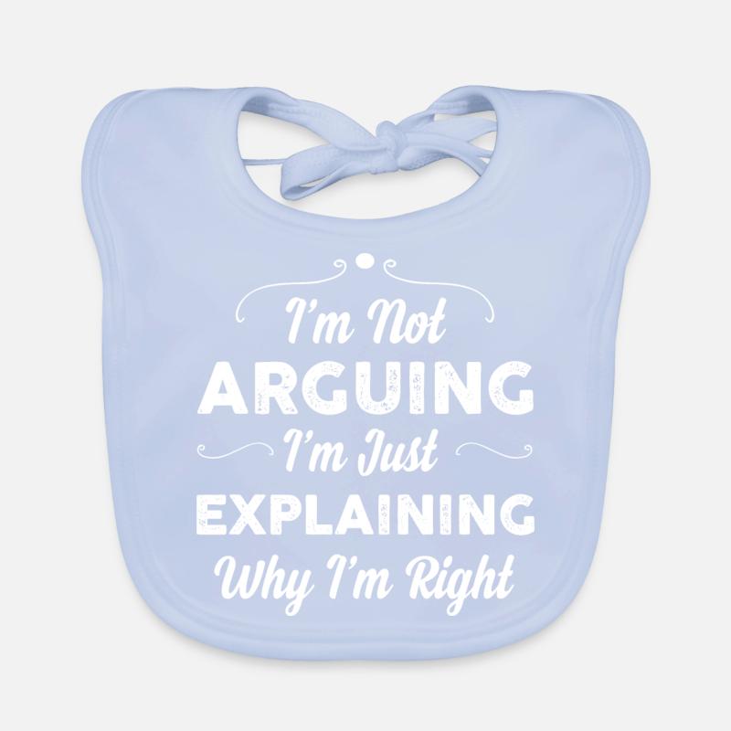I m Not Arguing I m Just Explaining Why I m Right Organic Baby Bibs