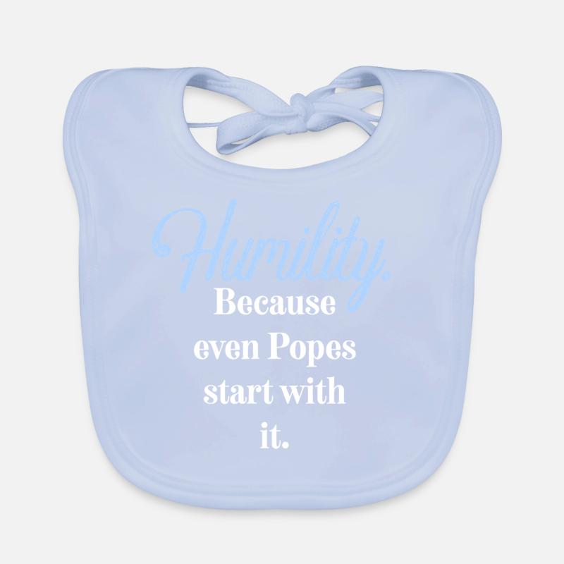 Humility. Because even Popes start with it. Organic Baby Bibs