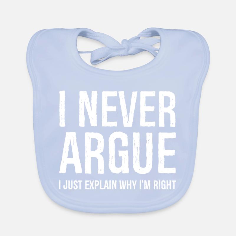 I never argue I just explain why I'm right Organic Baby Bibs
