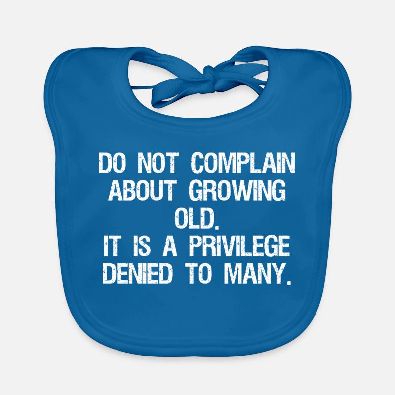 do not complain about growing old it is Organic Baby Bibs