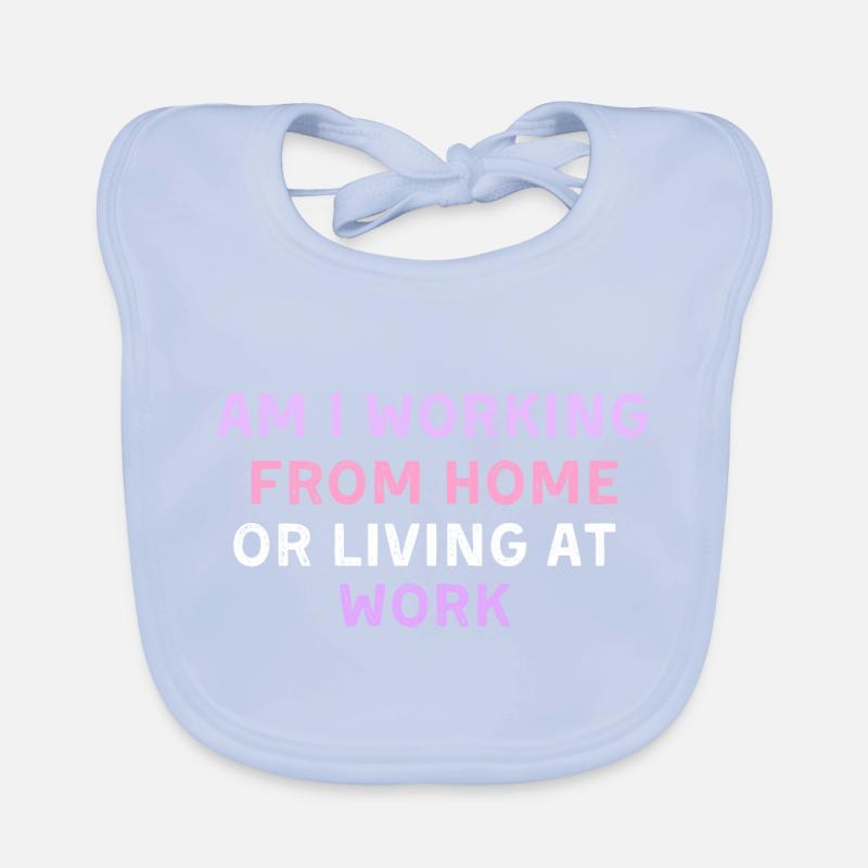 am i working from home or living at work Organic Baby Bibs