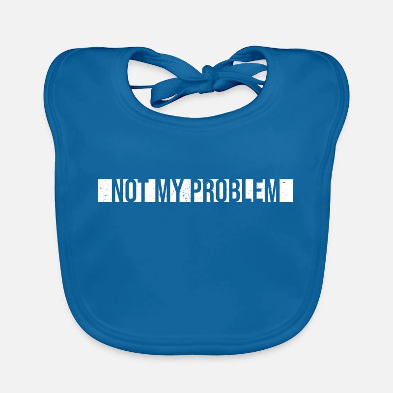 Not My Problem Funny Sarcasm Humor Joke Quote Organic Baby Bibs