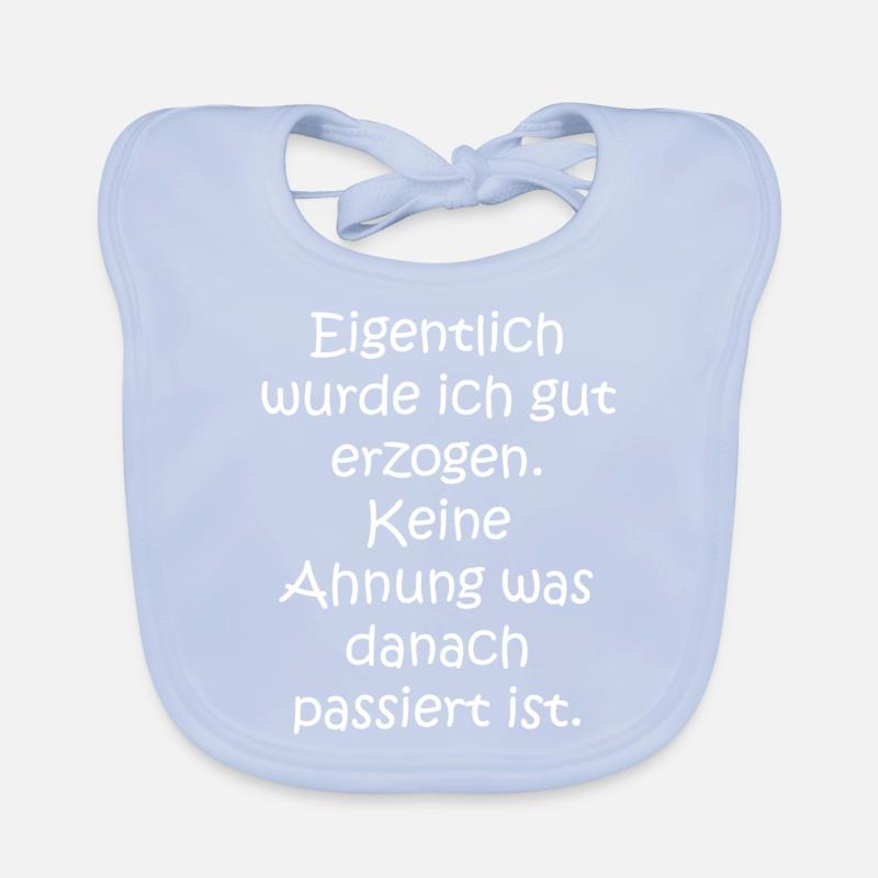 Eigentlich wurde ich gut erzogen. Keine Ahnung Baby Bio-Lätzchen